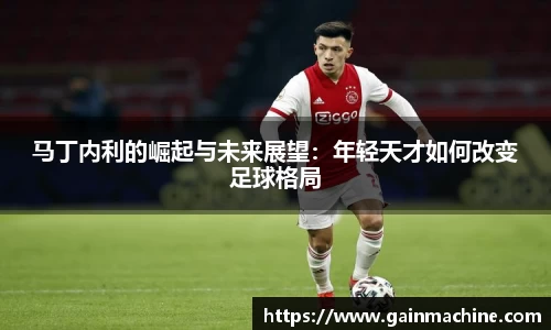 马丁内利的崛起与未来展望：年轻天才如何改变足球格局