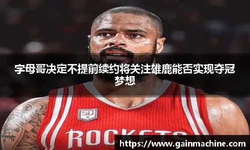 字母哥决定不提前续约将关注雄鹿能否实现夺冠梦想